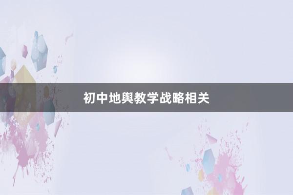 初中地舆教学战略相关
