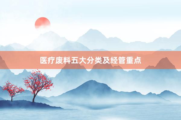 医疗废料五大分类及经管重点